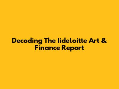 Decoding The Iideloitte Art & Finance Report
