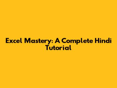 Excel Mastery: A Complete Hindi Tutorial