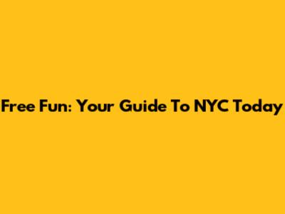 Free Fun: Your Guide To NYC Today