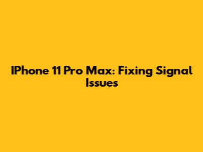 IPhone 11 Pro Max: Fixing Signal Issues