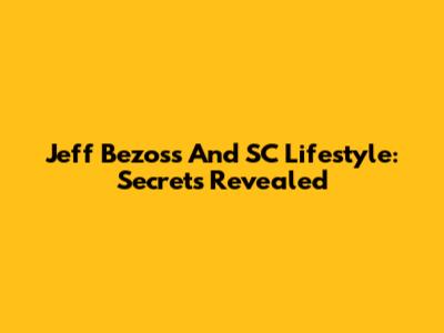Jeff Bezos's And SC Lifestyle: Secrets Revealed
