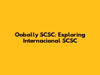 Oobally SCSC: Exploring Internacional SCSC