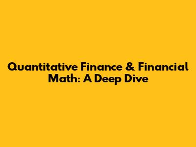 Quantitative Finance & Financial Math: A Deep Dive